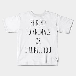 Be Kind To Animals or I'll kill you v10 Kids T-Shirt